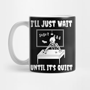 I'll Just Wait Until It's Quiet Skeleton Teacher Mug